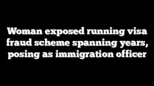 Woman exposed running visa fraud scheme spanning years, posing as immigration officer