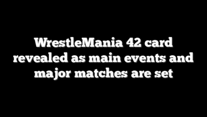 WrestleMania 42 card revealed as main events and major matches are set