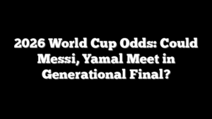 2026 World Cup Odds: Could Messi, Yamal Meet in Generational Final?