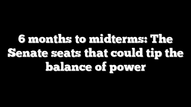 6 months to midterms: The Senate seats that could tip the balance of power