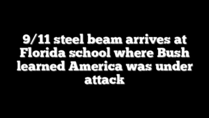 9/11 steel beam arrives at Florida school where Bush learned America was under attack