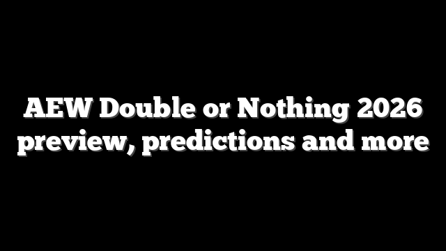 AEW Double or Nothing 2026 preview, predictions and more