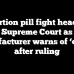 Abortion pill fight heads to Supreme Court as manufacturer warns of ‘chaos’ after ruling