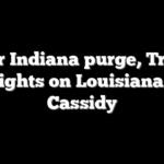 After Indiana purge, Trump sets sights on Louisiana’s Bill Cassidy