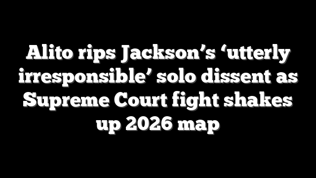 Alito rips Jackson’s ‘utterly irresponsible’ solo dissent as Supreme Court fight shakes up 2026 map