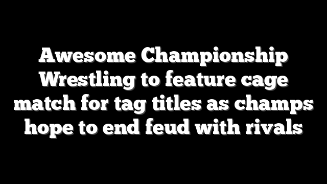 Awesome Championship Wrestling to feature cage match for tag titles as champs hope to end feud with rivals