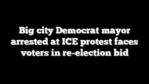 Big city Democrat mayor arrested at ICE protest faces voters in re-election bid