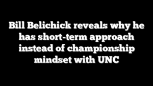 Bill Belichick reveals why he has short-term approach instead of championship mindset with UNC