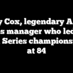 Bobby Cox, legendary Atlanta Braves manager who led 1995 World Series champions, dead at 84