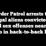 Border Patrol arrests two illegal aliens convicted of child sex offenses near San Diego in back-to-back busts