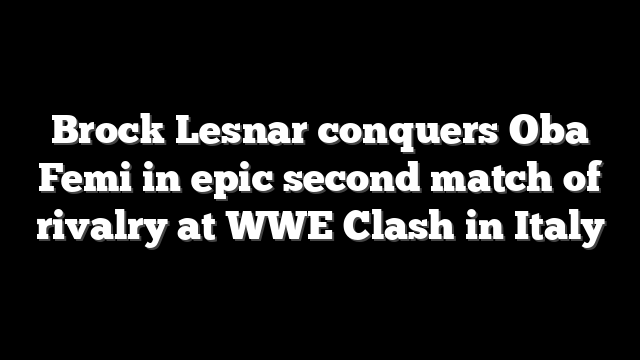 Brock Lesnar conquers Oba Femi in epic second match of rivalry at WWE Clash in Italy