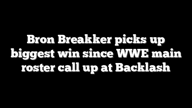 Bron Breakker picks up biggest win since WWE main roster call up at Backlash