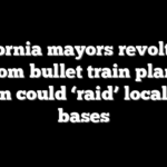 California mayors revolt over Newsom bullet train plan they warn could ‘raid’ local tax bases