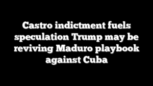 Castro indictment fuels speculation Trump may be reviving Maduro playbook against Cuba