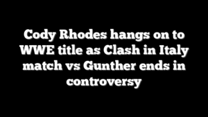 Cody Rhodes hangs on to WWE title as Clash in Italy match vs Gunther ends in controversy
