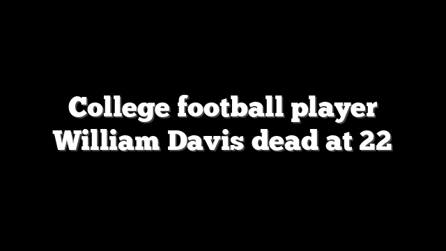 College football player William Davis dead at 22