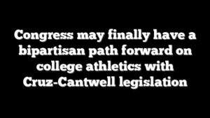 Congress may finally have a bipartisan path forward on college athletics with Cruz-Cantwell legislation