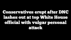 Conservatives erupt after DNC lashes out at top White House official with vulgar personal attack