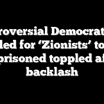 Controversial Democrat who called for ‘Zionists’ to be imprisoned toppled after backlash