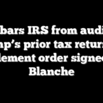 DOJ bars IRS from auditing Trump’s prior tax returns in settlement order signed by Blanche
