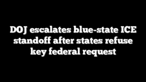 DOJ escalates blue-state ICE standoff after states refuse key federal request