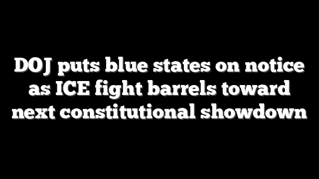 DOJ puts blue states on notice as ICE fight barrels toward next constitutional showdown