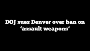 DOJ sues Denver over ban on ‘assault weapons’