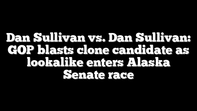 Dan Sullivan vs. Dan Sullivan: GOP blasts clone candidate as lookalike enters Alaska Senate race