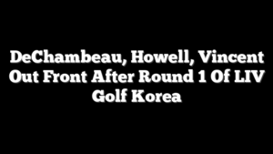 DeChambeau, Howell, Vincent Out Front After Round 1 Of LIV Golf Korea