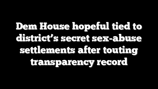 Dem House hopeful tied to district’s secret sex-abuse settlements after touting transparency record