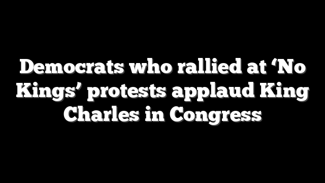 Democrats who rallied at ‘No Kings’ protests applaud King Charles in Congress