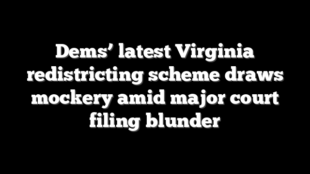 Dems’ latest Virginia redistricting scheme draws mockery amid major court filing blunder