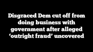 Disgraced Dem cut off from doing business with government after alleged ‘outright fraud’ uncovered