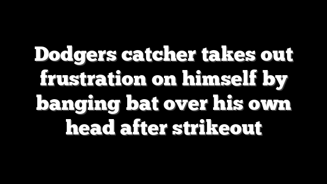 Dodgers catcher takes out frustration on himself by banging bat over his own head after strikeout