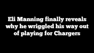 Eli Manning finally reveals why he wriggled his way out of playing for Chargers