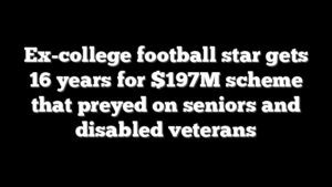 Ex-college football star gets 16 years for $197M scheme that preyed on seniors and disabled veterans