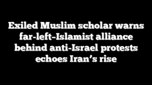 Exiled Muslim scholar warns far-left–Islamist alliance behind anti-Israel protests echoes Iran’s rise