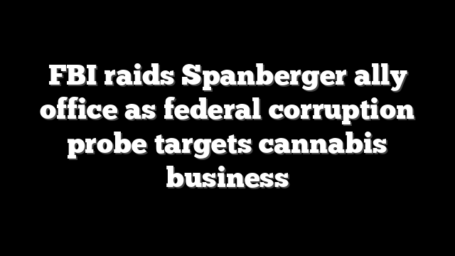 FBI raids Spanberger ally office as federal corruption probe targets cannabis business