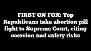 FIRST ON FOX: Top Republicans take abortion pill fight to Supreme Court, citing coercion and safety risks