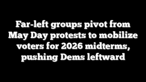 Far-left groups pivot from May Day protests to mobilize voters for 2026 midterms, pushing Dems leftward