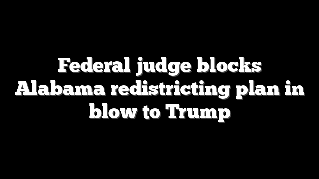 Federal judge blocks Alabama redistricting plan in blow to Trump