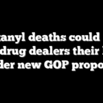 Fentanyl deaths could now cost drug dealers their lives under new GOP proposal