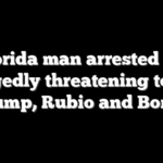 Florida man arrested for allegedly threatening to kill Trump, Rubio and Bondi