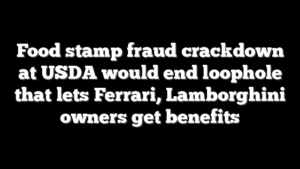 Food stamp fraud crackdown at USDA would end loophole that lets Ferrari, Lamborghini owners get benefits