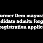 Former Dem mayoral candidate admits forging voter registration applications