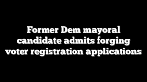 Former Dem mayoral candidate admits forging voter registration applications