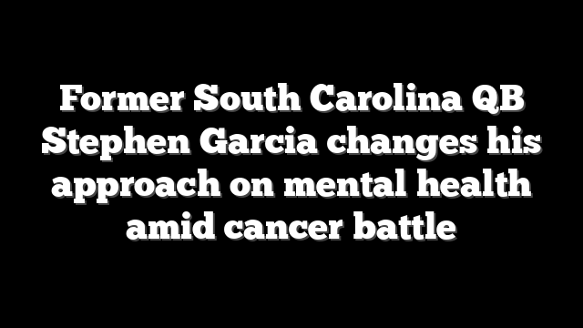 Former South Carolina QB Stephen Garcia changes his approach on mental health amid cancer battle