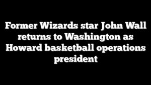 Former Wizards star John Wall returns to Washington as Howard basketball operations president