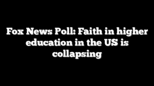 Fox News Poll: Faith in higher education in the US is collapsing