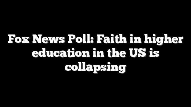 Fox News Poll: Faith in higher education in the US is collapsing